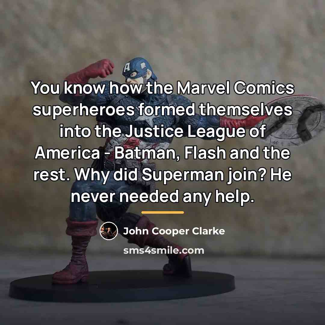 “You know how the Marvel Comics superheroes formed themselves into…” quote by John Cooper Clarke