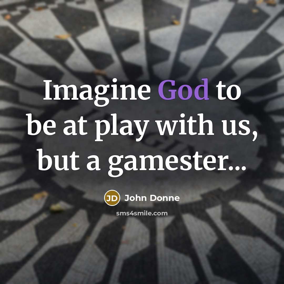 “Imagine God to be at play with us, but a…” quote by John Donne