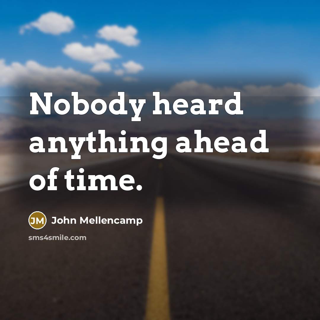 “Nobody heard anything ahead of time.” quote by John Mellencamp