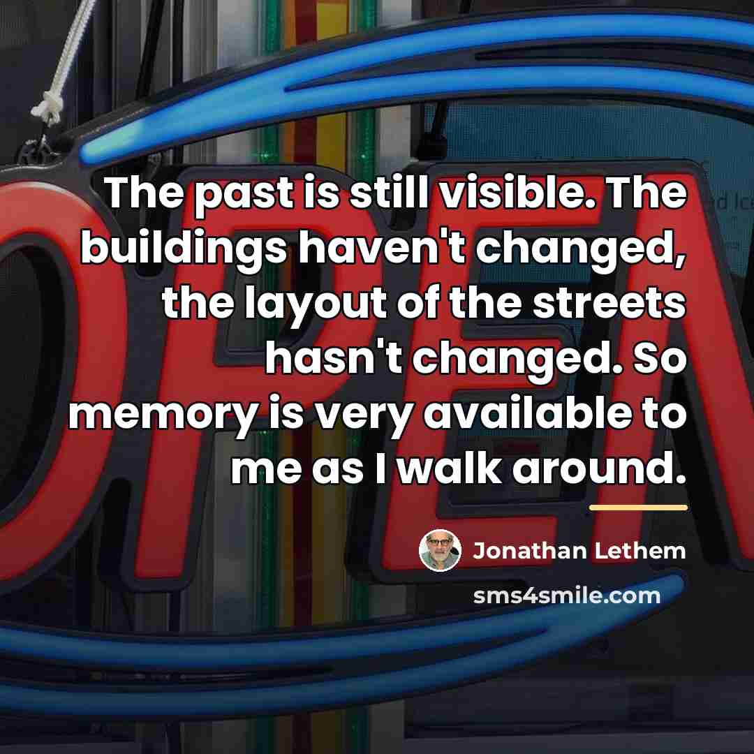 “The past is still visible. The buildings haven't changed, the…” quote by Jonathan Lethem