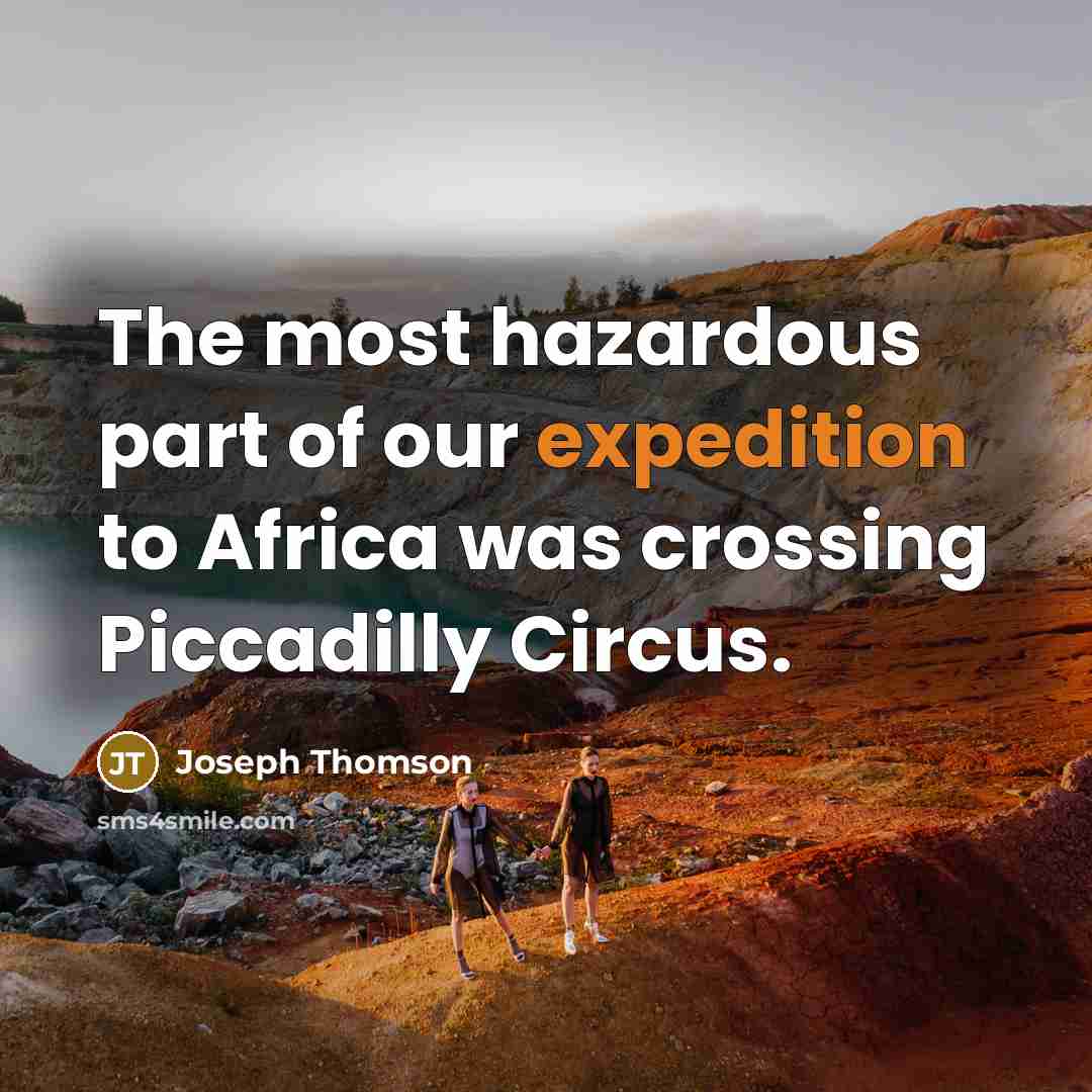 “The most hazardous part of our expedition to Africa was crossing Piccadilly Circus.” quote by Joseph Thomson