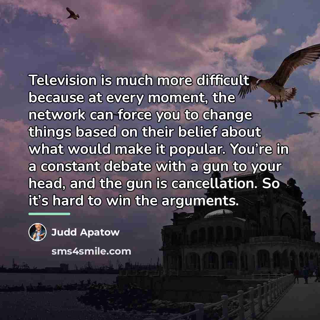 “Television is much more difficult because at every moment, the…” quote by Judd Apatow