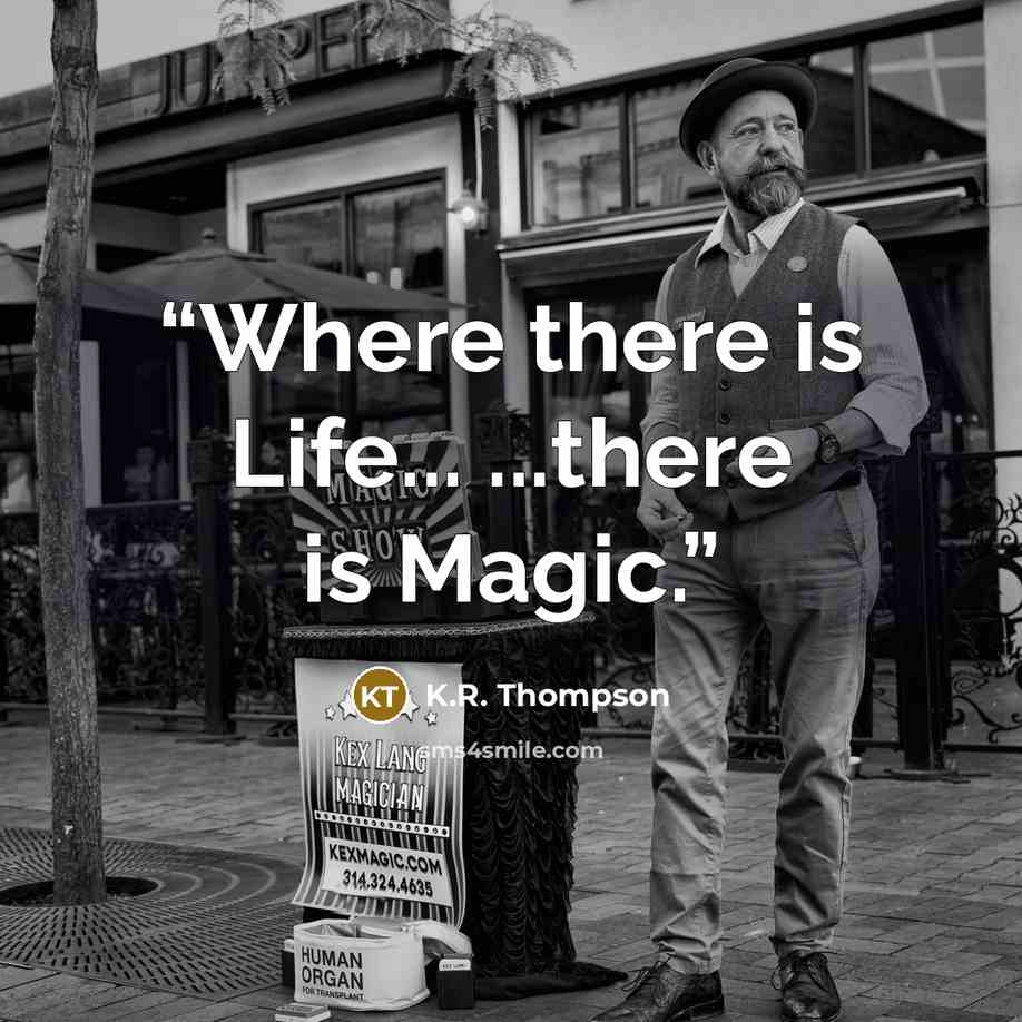 “Where there is Life... ...there is Magic.” quote by K.R. Thompson