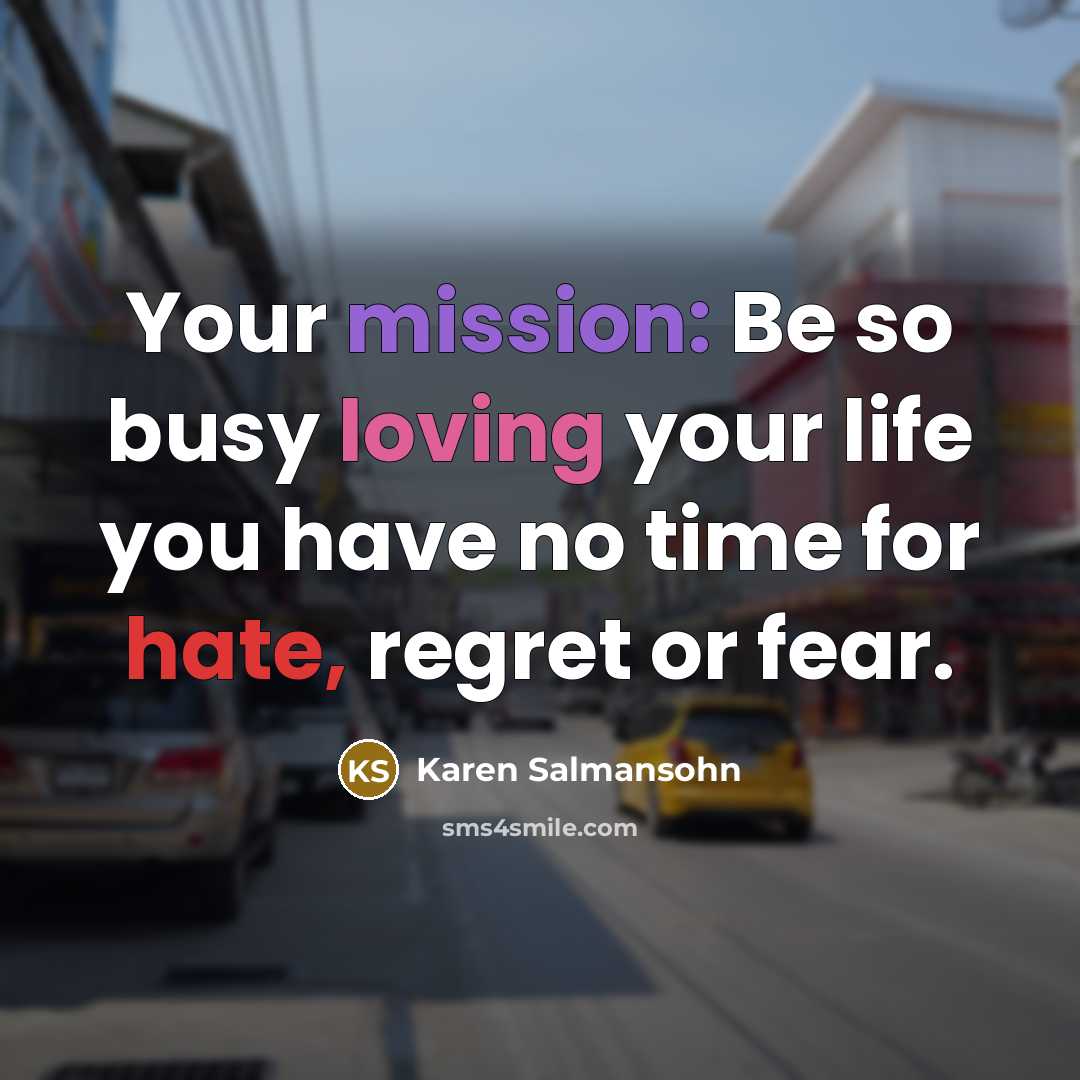 “Your mission: Be so busy loving your life you have…” quote by Karen Salmansohn