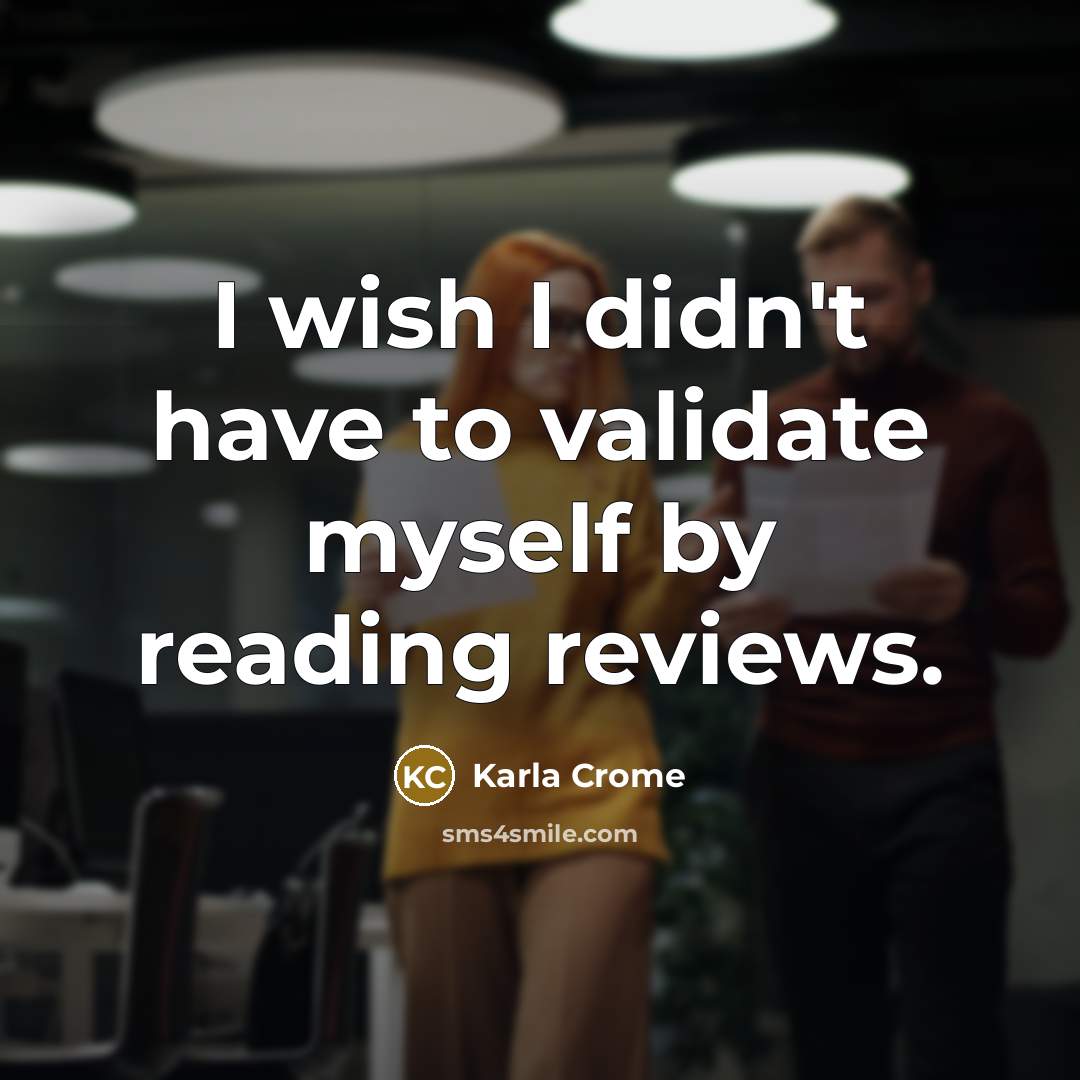 “I wish I didn't have to validate myself by reading…” quote by Karla Crome