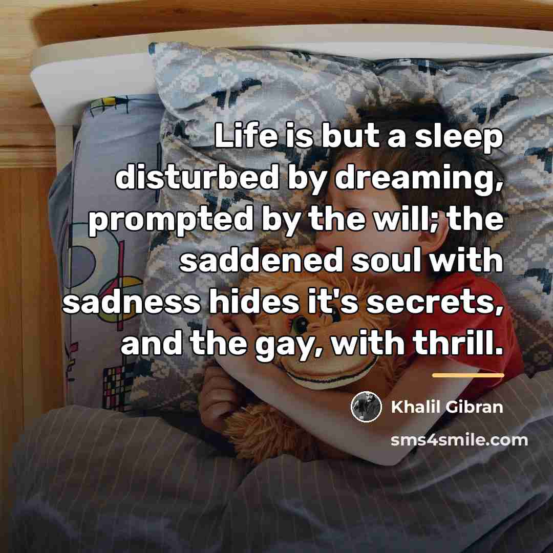 “Life is but a sleep disturbed by dreaming, prompted by…” quote by Khalil Gibran