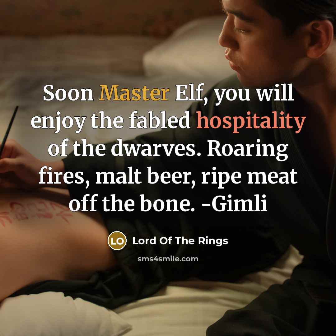 “Soon Master Elf, you will enjoy the fabled hospitality of…” quote by Lord Of The Rings