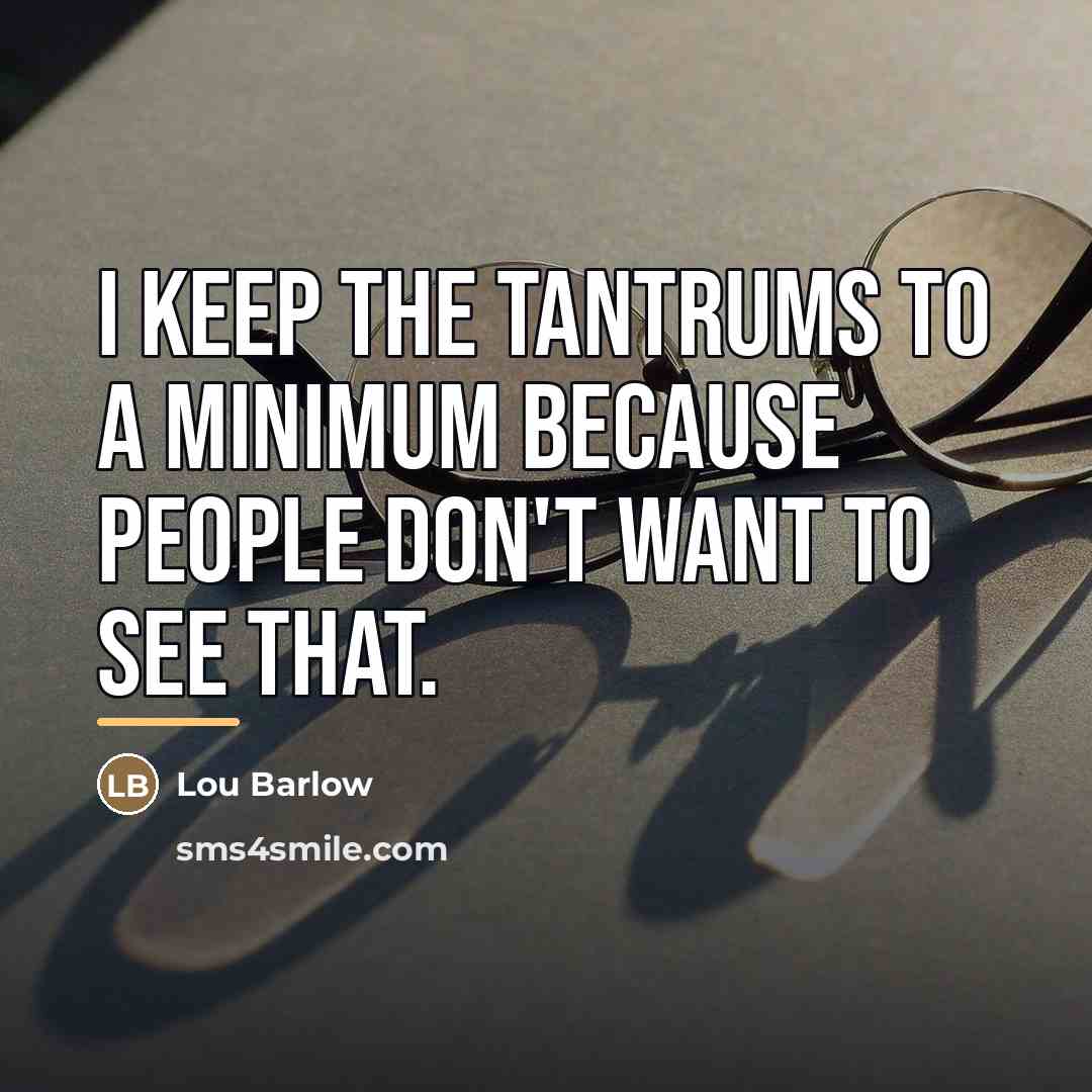 “I keep the tantrums to a minimum because people don't…” quote by Lou Barlow