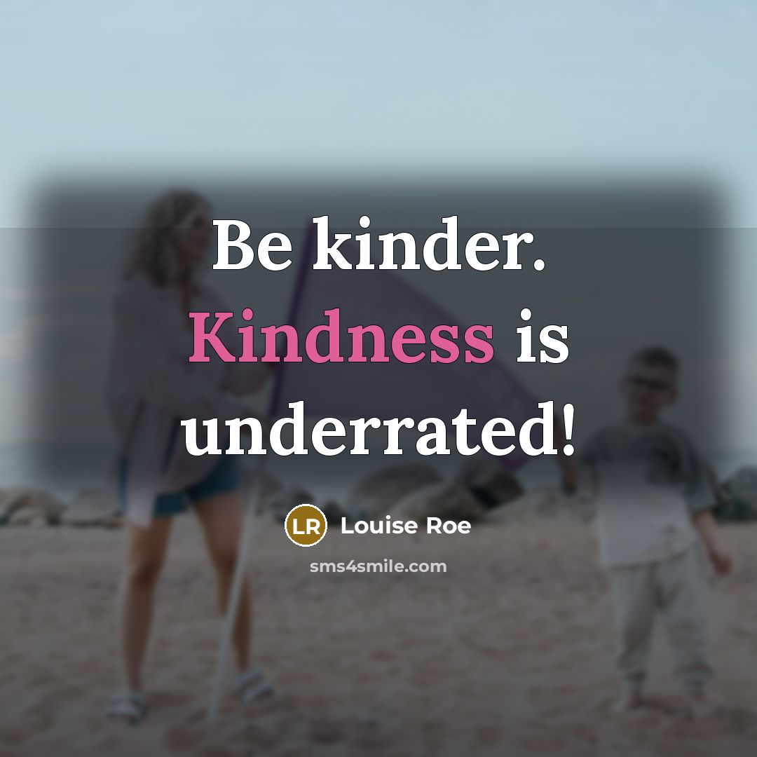 “Be kinder. Kindness is underrated!…” quote by Louise Roe
