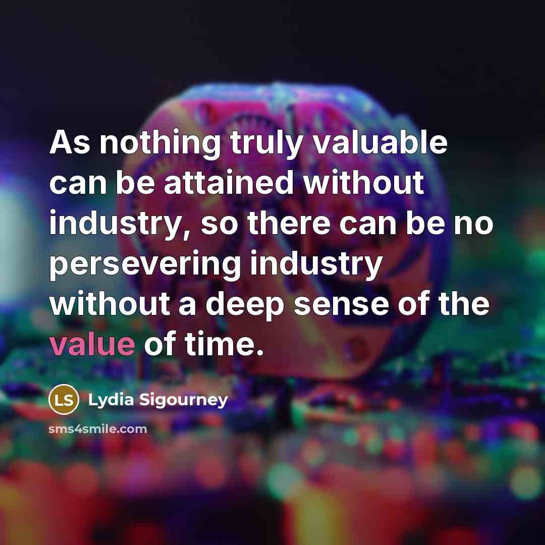 “As nothing truly valuable can be attained without industry, so…” quote by Lydia Sigourney