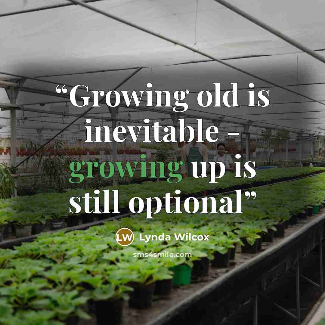 “Growing old is inevitable - growing up is still optional” quote by Lynda Wilcox