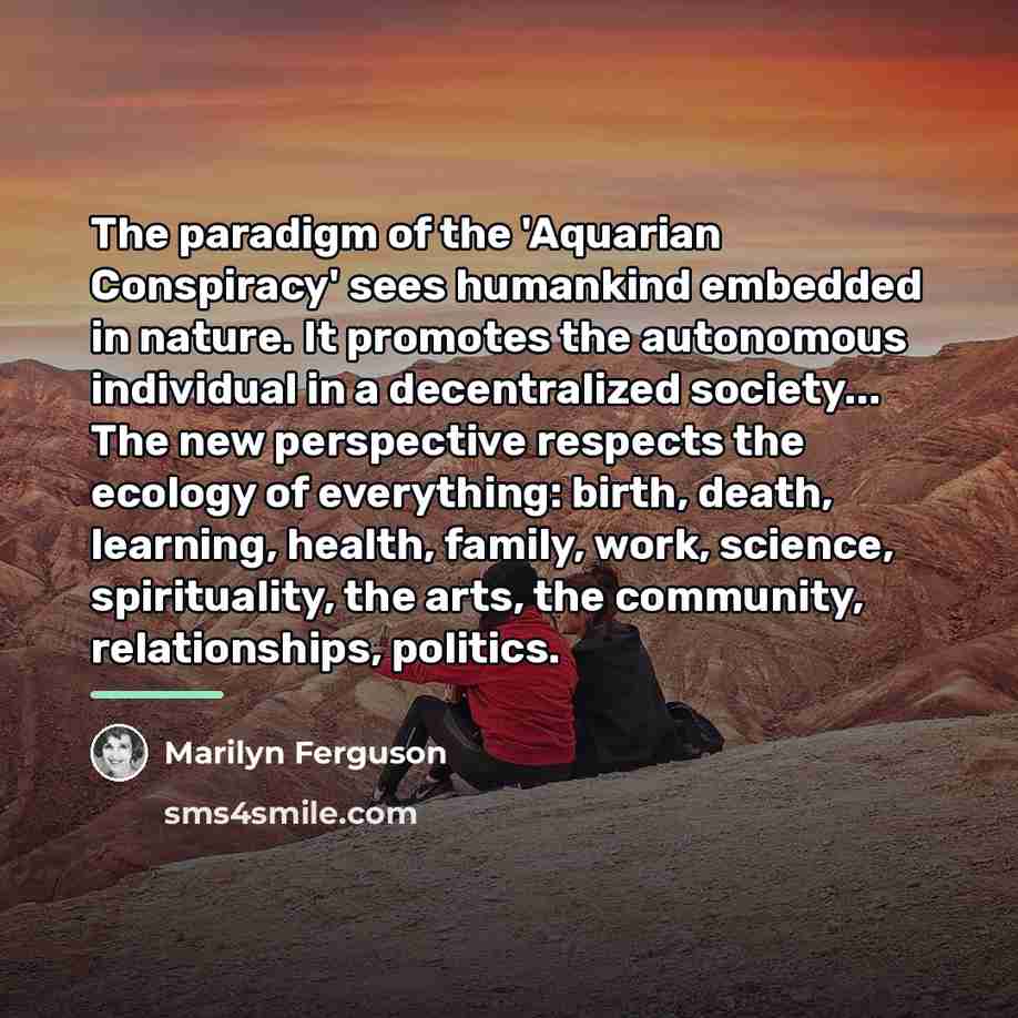 “The paradigm of the 'Aquarian Conspiracy' sees humankind embedded in…” quote by Marilyn Ferguson