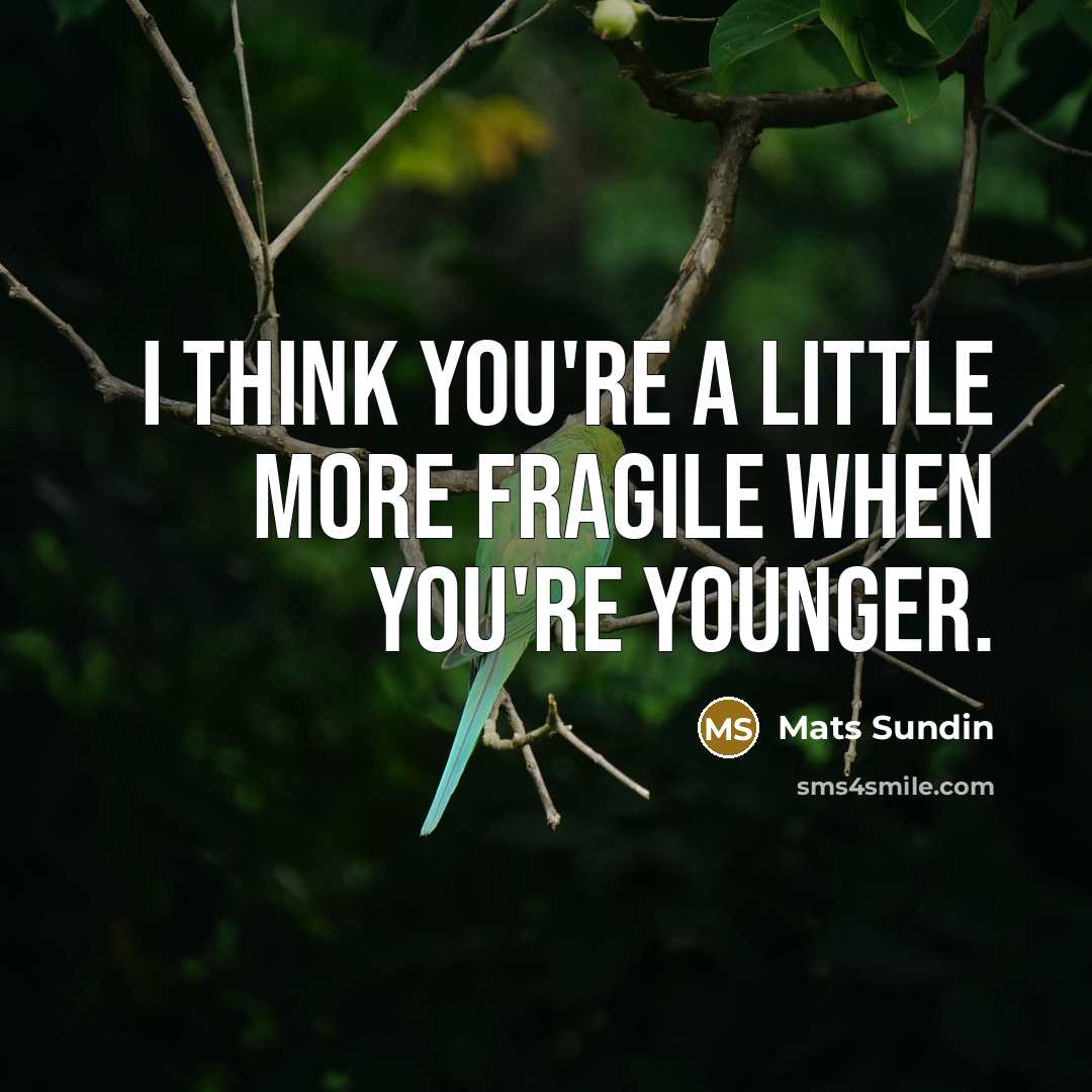 “I think you're a little more fragile when you're younger.…” quote by Mats Sundin