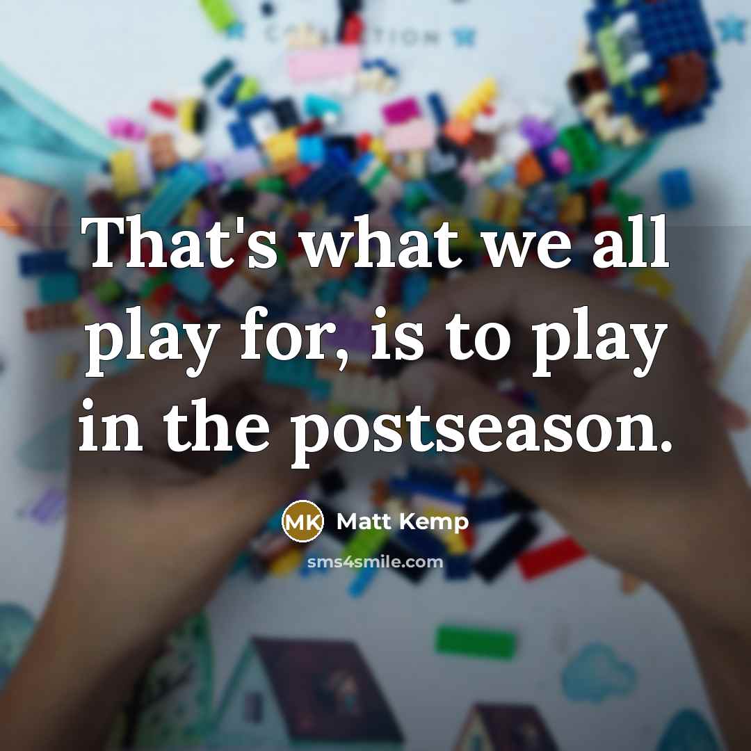 “That's what we all play for, is to play in…” quote by Matt Kemp