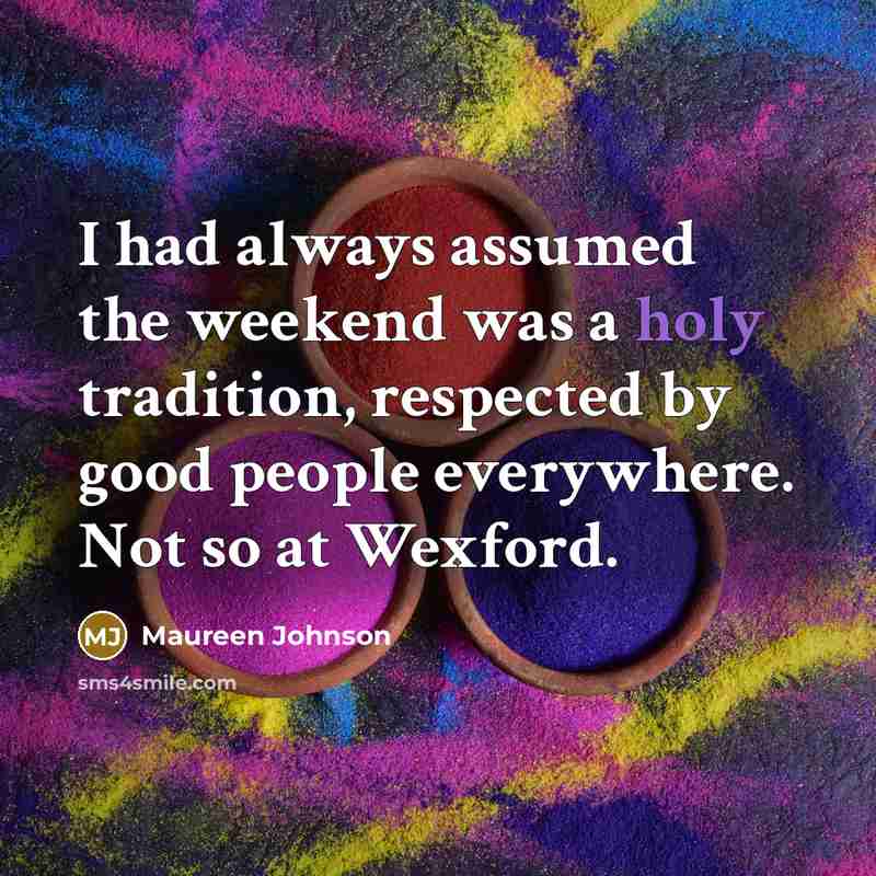 “I had always assumed the weekend was a holy tradition,…” quote by Maureen Johnson