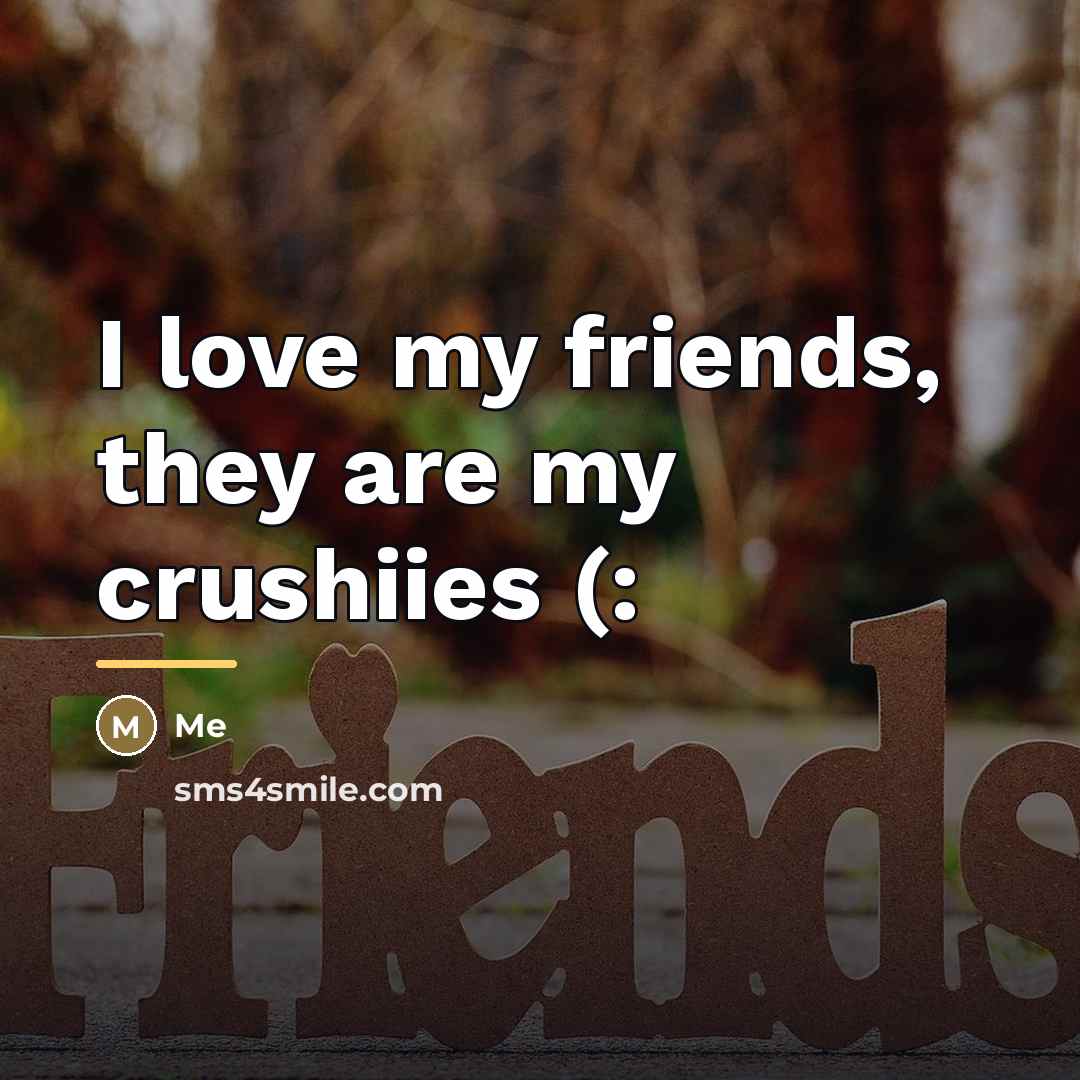 “I love my friends, they are my crushiies (:…” quote by Me