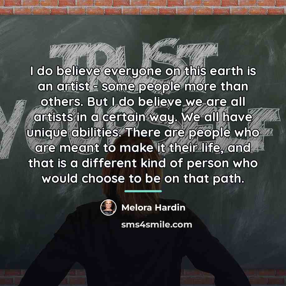 “I do believe everyone on this earth is an artist…” quote by Melora Hardin
