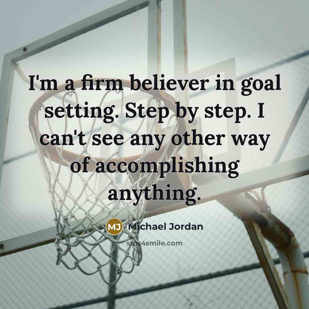 “I'm a firm believer in goal setting. Step by step.…” quote by Michael Jordan