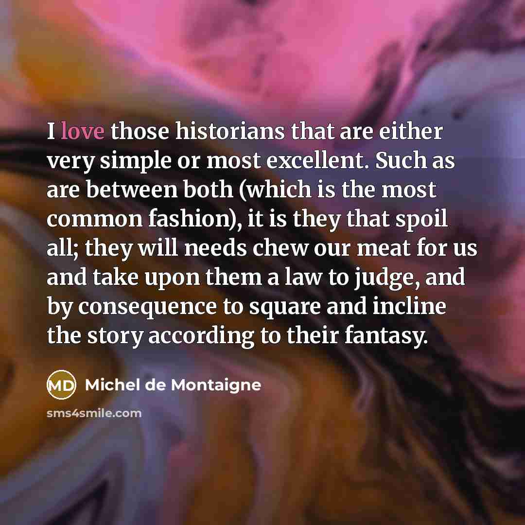 “I love those historians that are either very simple or…” quote by Michel de Montaigne