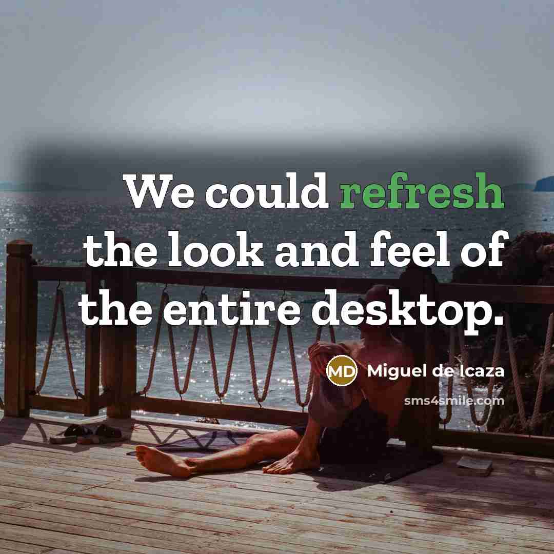 “We could refresh the look and feel of the entire…” quote by Miguel de Icaza