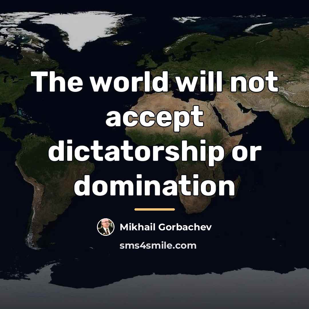 “The world will not accept dictatorship or domination…” quote by Mikhail Gorbachev