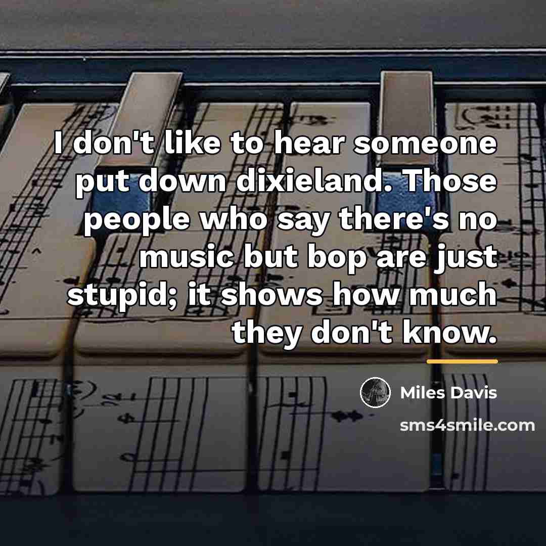 “I don't like to hear someone put down dixieland. Those…” quote by Miles Davis