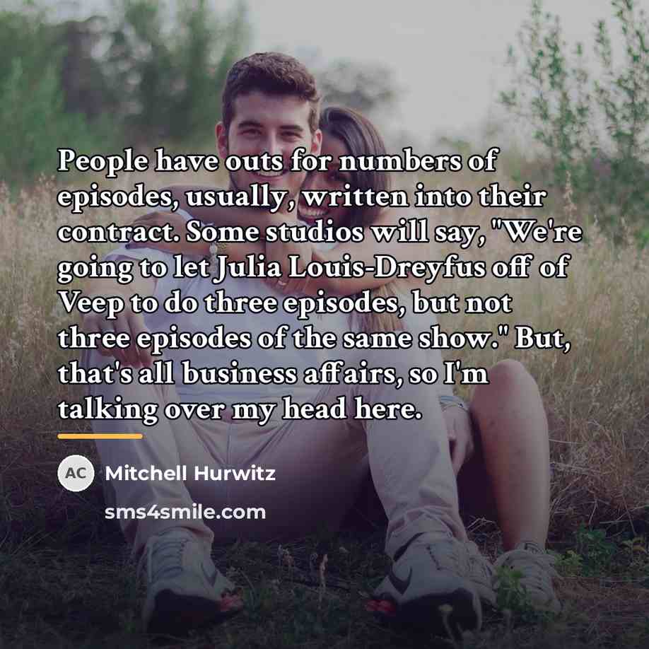 “People have outs for numbers of episodes, usually, written into…” quote by Mitchell Hurwitz