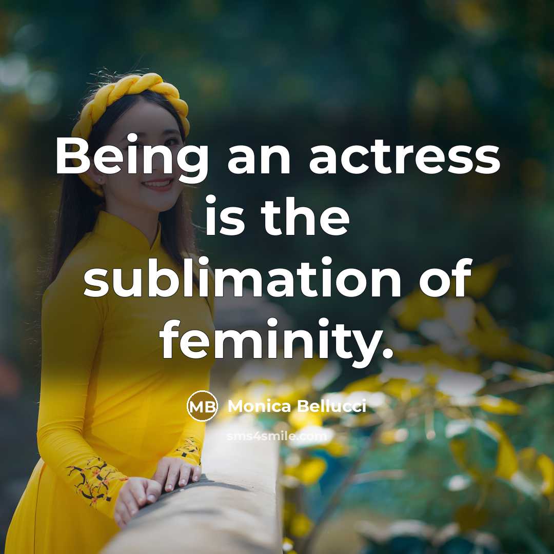 “Being an actress is the sublimation of feminity.…” quote by Monica Bellucci
