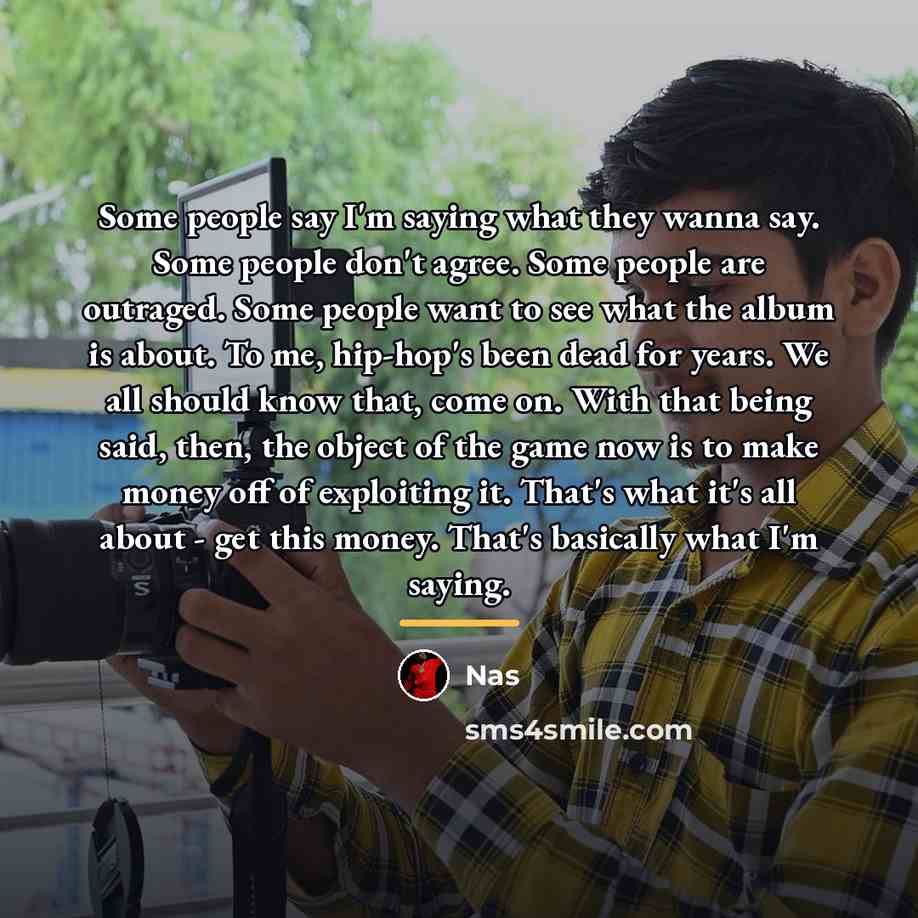 “Some people say I'm saying what they wanna say. Some…” quote by Nas
