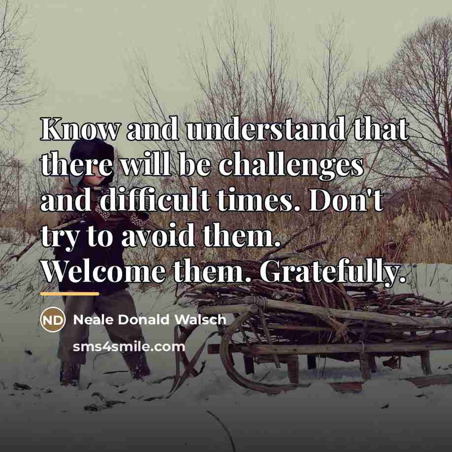 “Know and understand that there will be challenges and difficult…” quote by Neale Donald Walsch