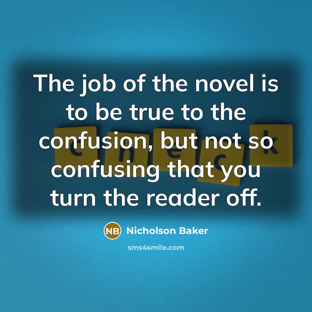 “The job of the novel is to be true to…” quote by Nicholson Baker