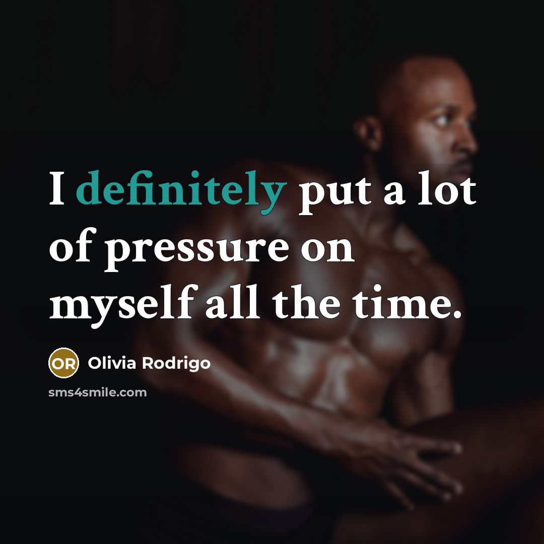“I definitely put a lot of pressure on myself all…” quote by Olivia Rodrigo