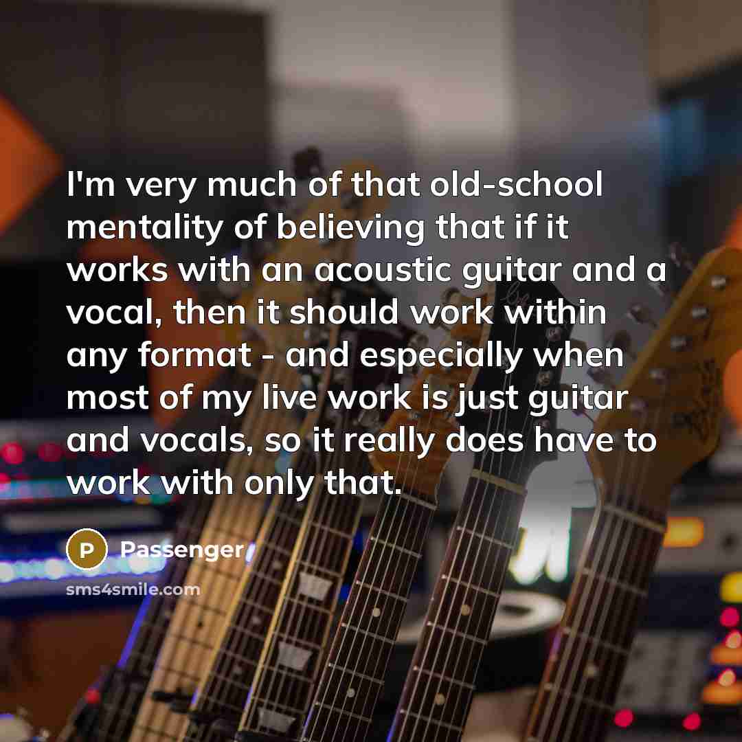 “I'm very much of that old-school mentality of believing that…” quote by Passenger
