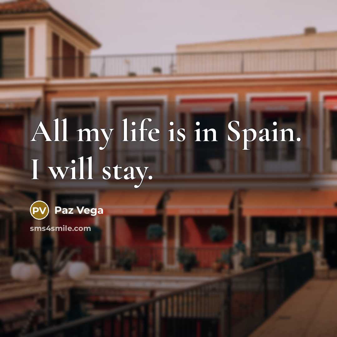 “All my life is in Spain. I will stay.” quote by Paz Vega
