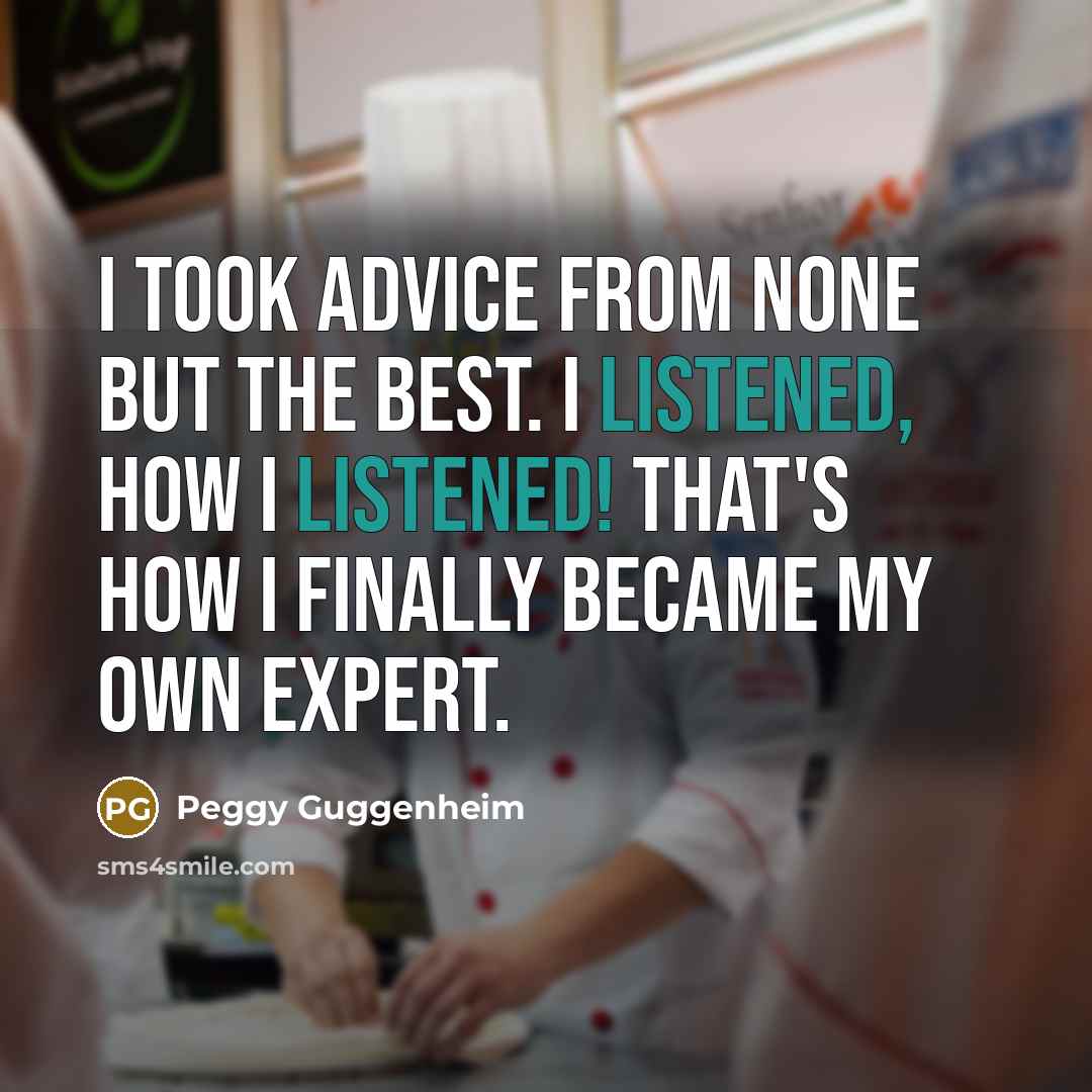 “I took advice from none but the best. I listened,…” quote by Peggy Guggenheim