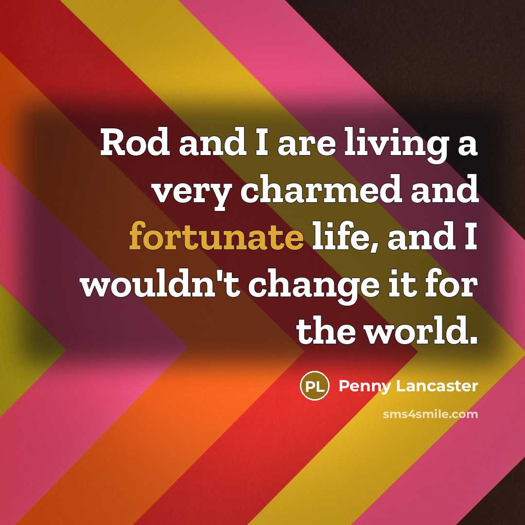 “Rod and I are living a very charmed and fortunate…” quote by Penny Lancaster