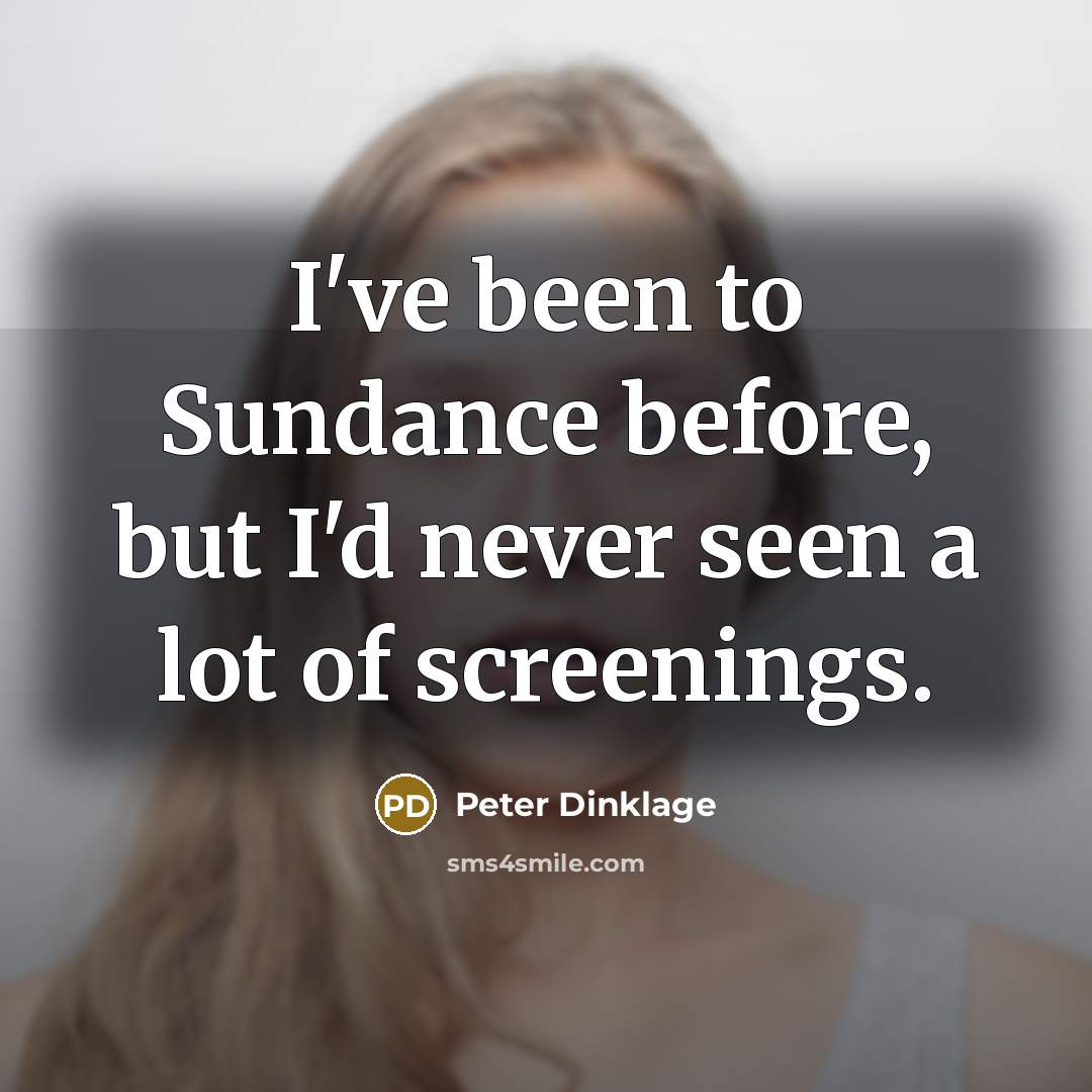 “I've been to Sundance before, but I'd never seen a…” quote by Peter Dinklage