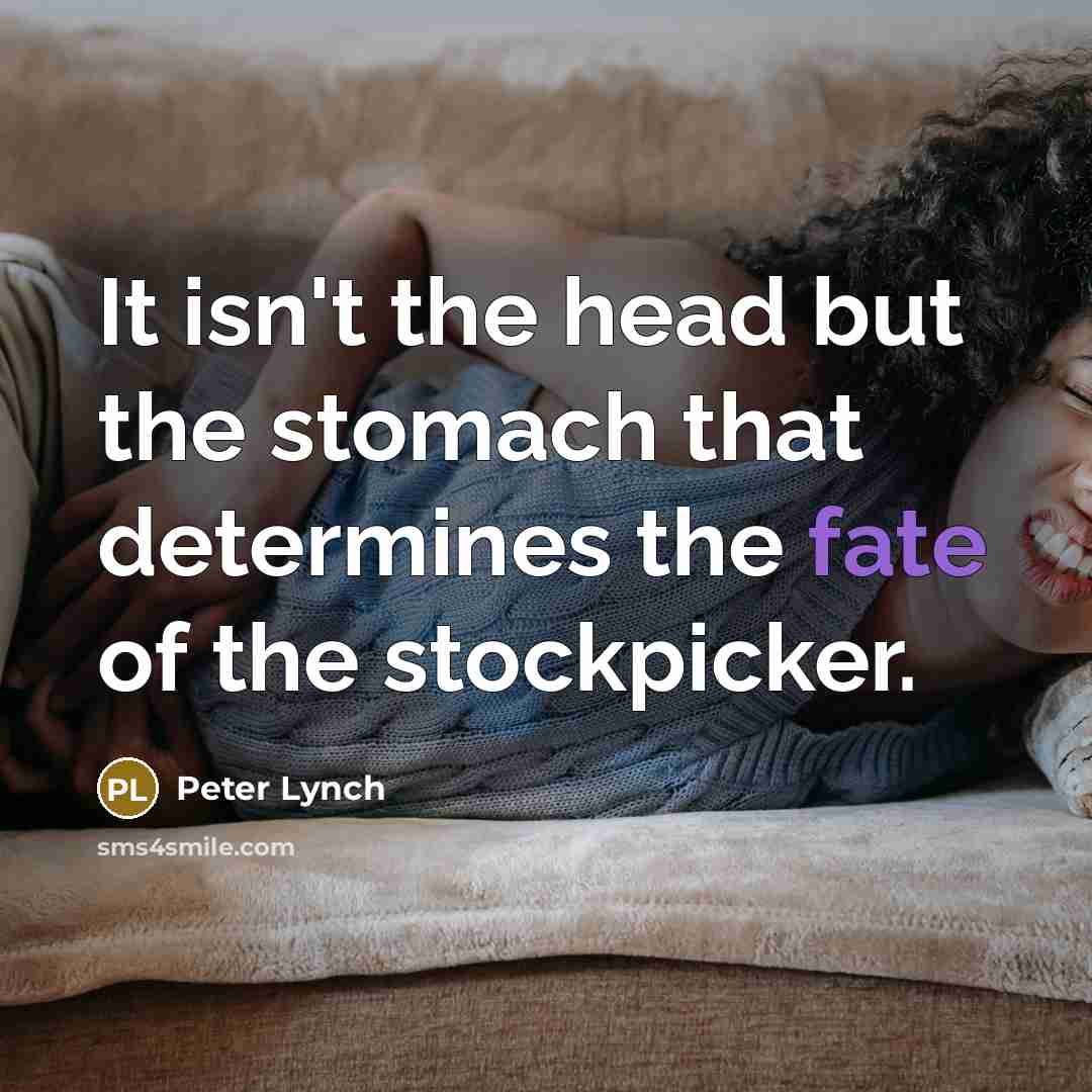 “It isn't the head but the stomach that determines the…” quote by Peter Lynch