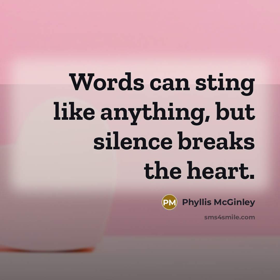 “Words can sting like anything, but silence breaks the heart.…” quote by Phyllis McGinley