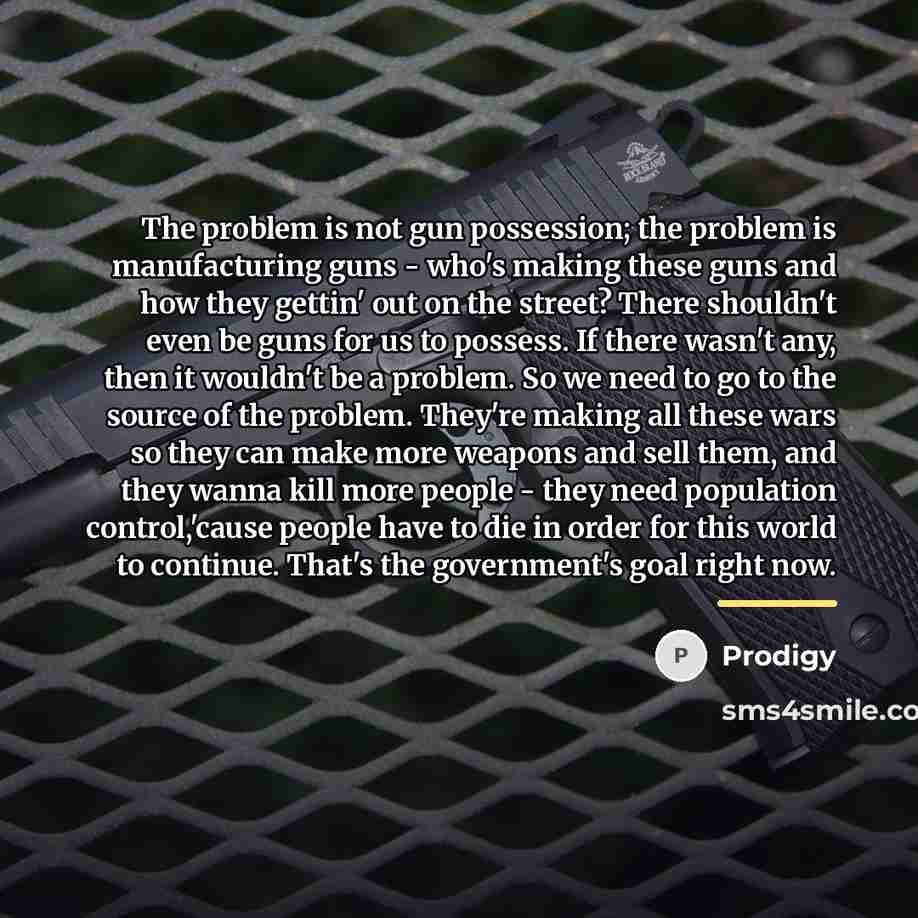 “The problem is not gun possession; the problem is manufacturing…” quote by Prodigy