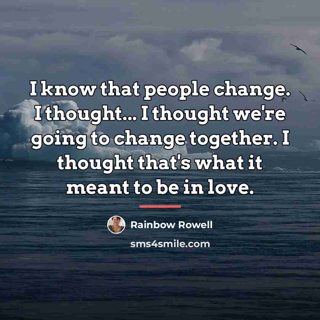 “I know that people change. I thought... I thought we're…” quote by Rainbow Rowell