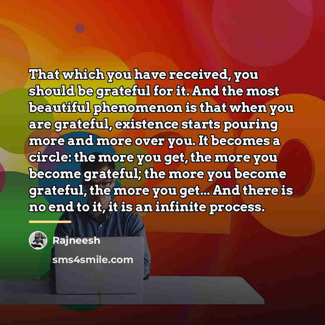 “That which you have received, you should be grateful for…” quote by Rajneesh