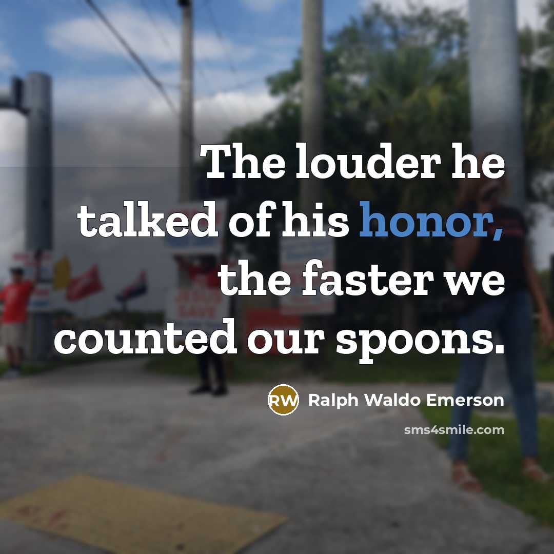 “The louder he talked of his honor, the faster we…” quote by Ralph Waldo Emerson