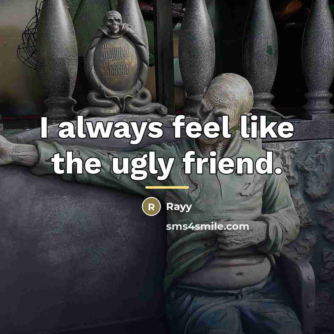 “I always feel like the ugly friend.…” quote by Rayy