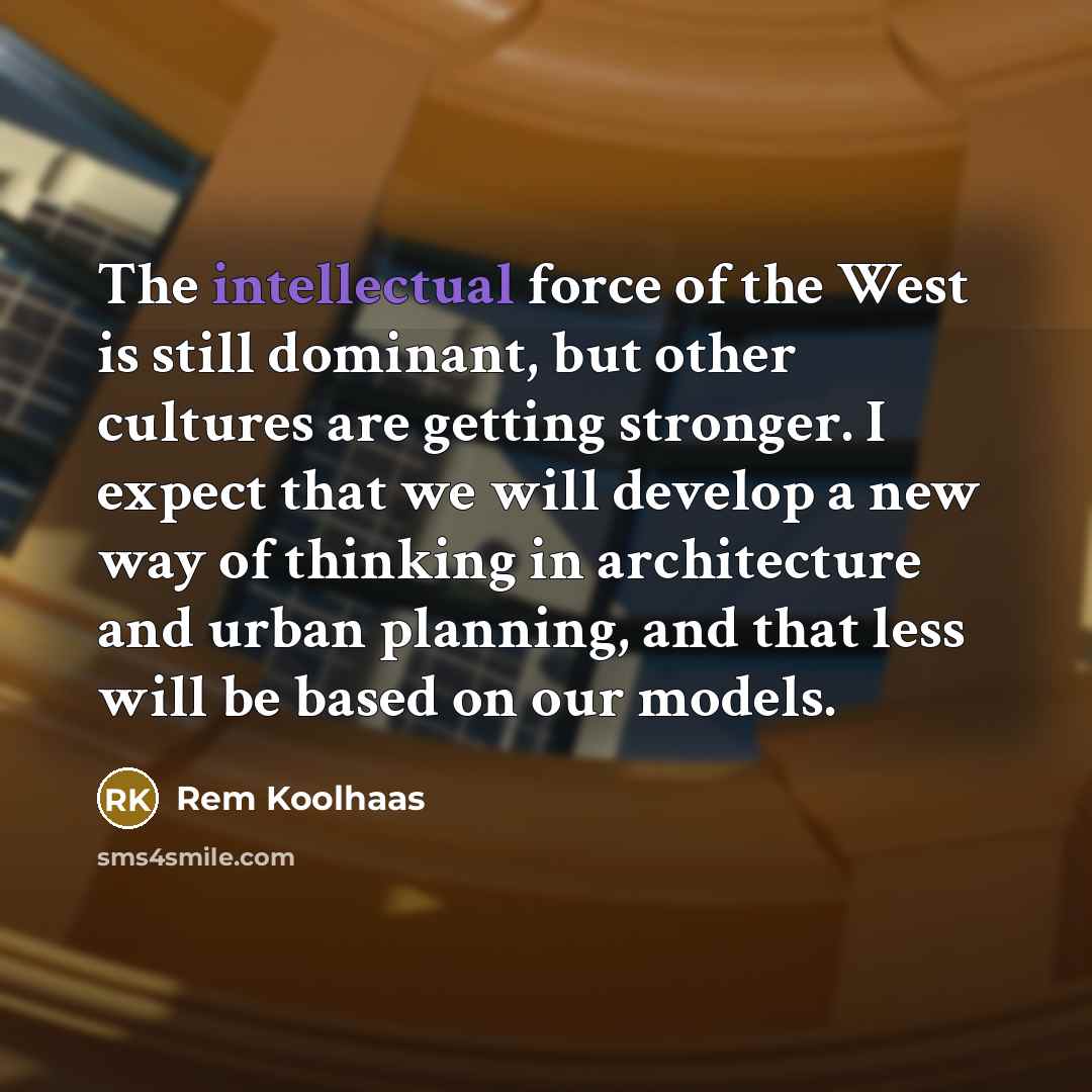 “The intellectual force of the West is still dominant, but…” quote by Rem Koolhaas