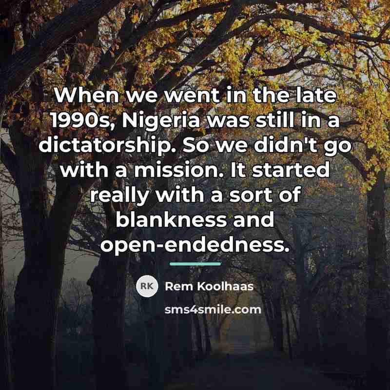 “When we went in the late 1990s, Nigeria was still…” quote by Rem Koolhaas