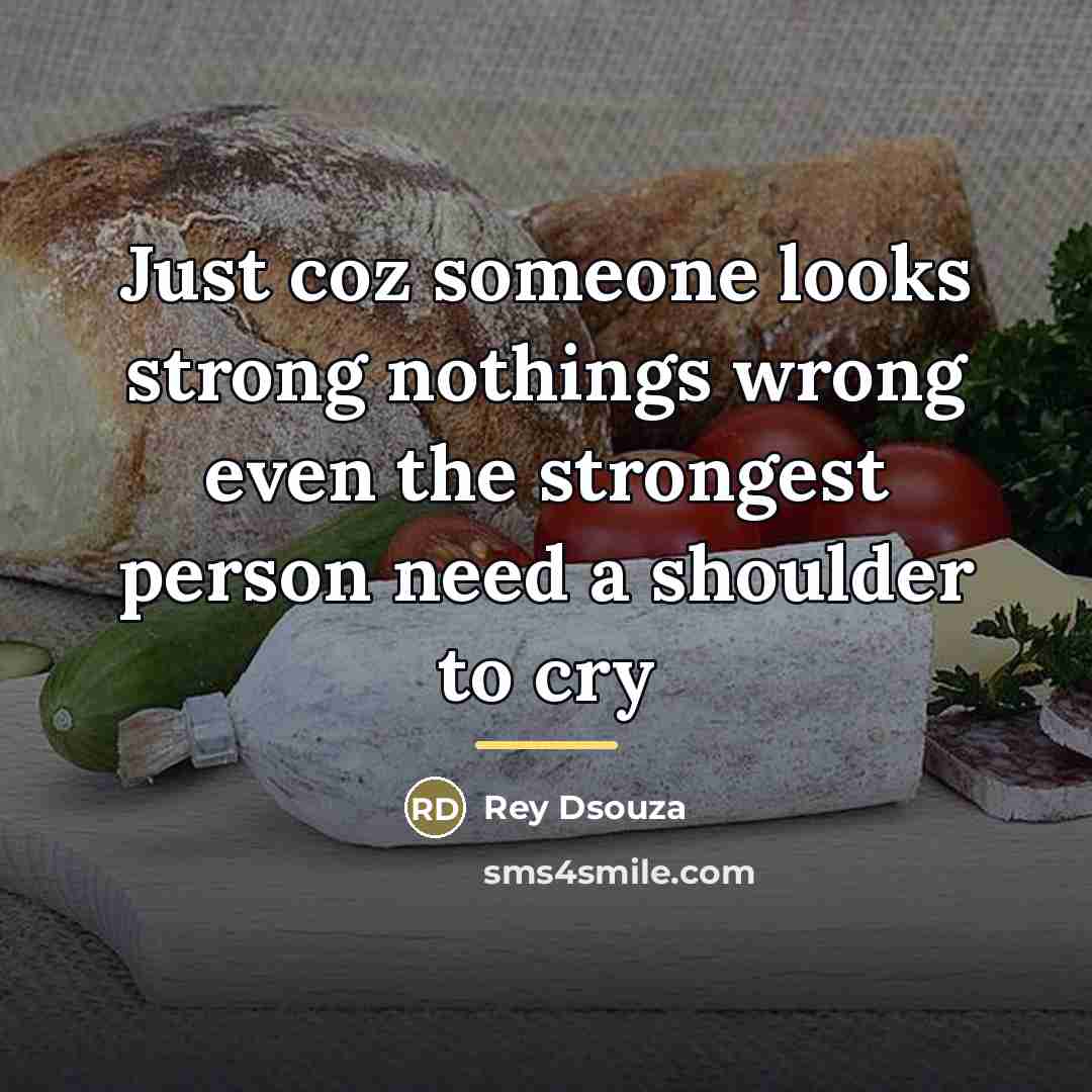 “Just coz someone looks strong nothings wrong even the strongest…” quote by Rey Dsouza