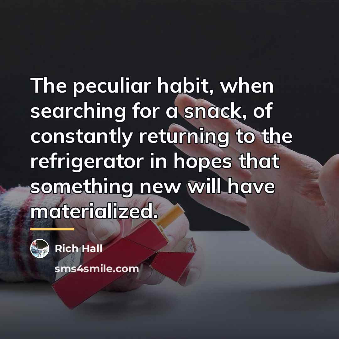“The peculiar habit, when searching for a snack, of constantly…” quote by Rich Hall