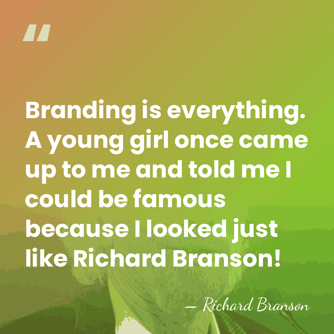 Branding is everything. A young girl once came up to me and&hellip; - Richard Branson