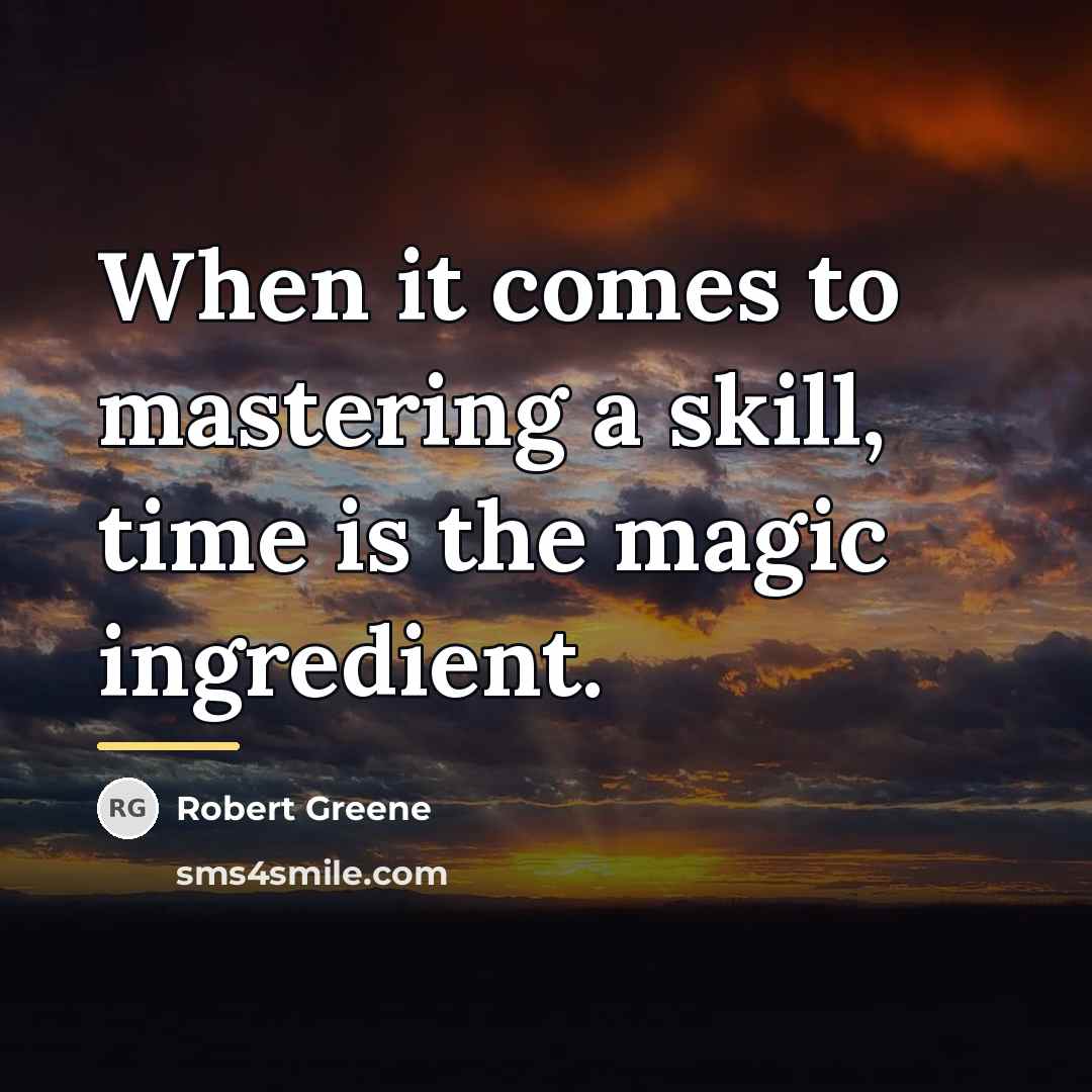 “When it comes to mastering a skill, time is the…” quote by Robert Greene